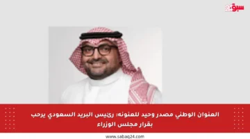 العنوان الوطني مصدر وحيد للعنونة: رئيس البريد السعودي يرحب بقرار مجلس الوزراء